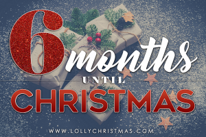 Only 6 Months Until Christmas Day! – LollyChristmas.com