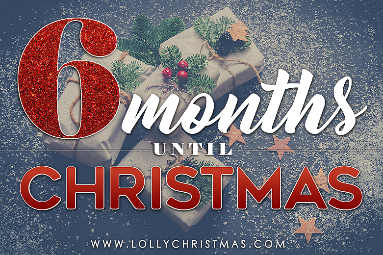 Only 6 Months Until Christmas Day