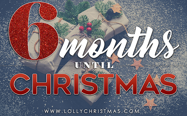 Only 6 Months Until Christmas Day!